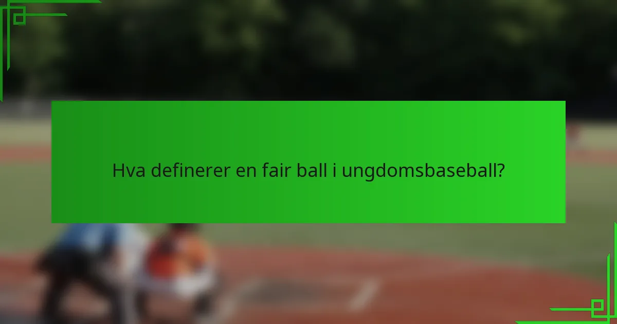 Hva definerer en fair ball i ungdomsbaseball?