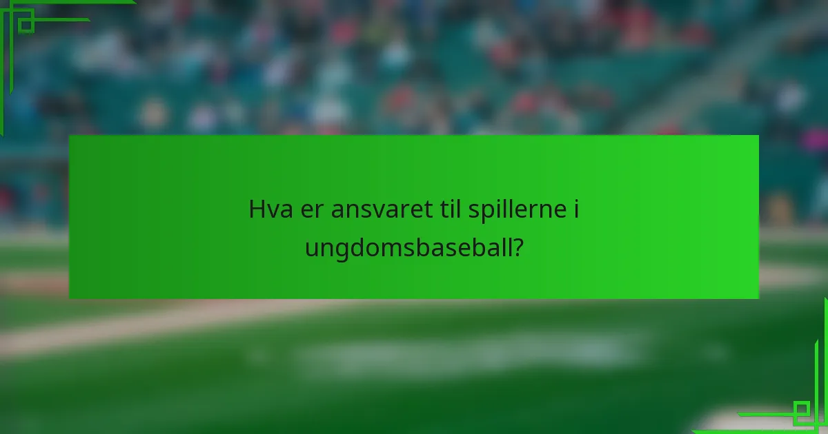Hva er ansvaret til spillerne i ungdomsbaseball?