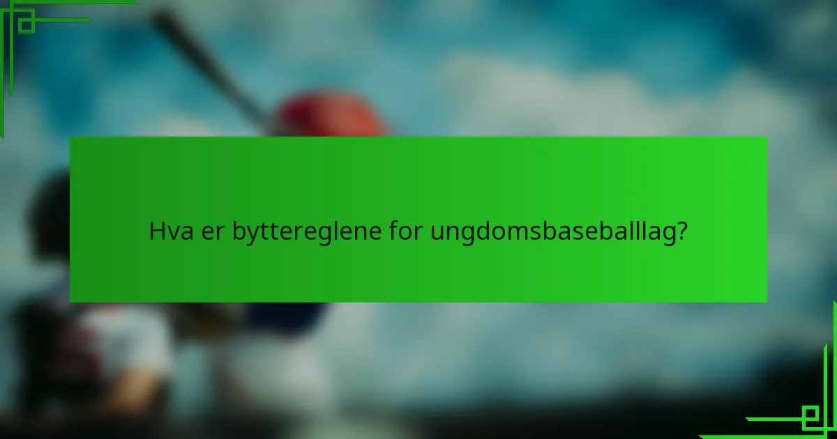 Hva er byttereglene for ungdomsbaseballlag?