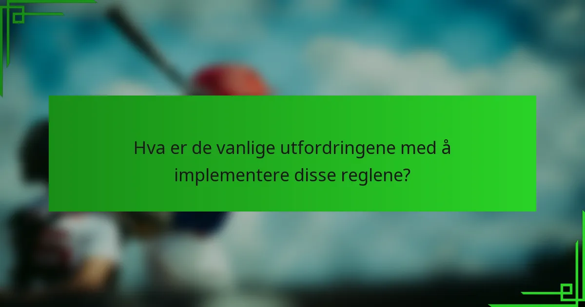 Hva er de vanlige utfordringene med å implementere disse reglene?