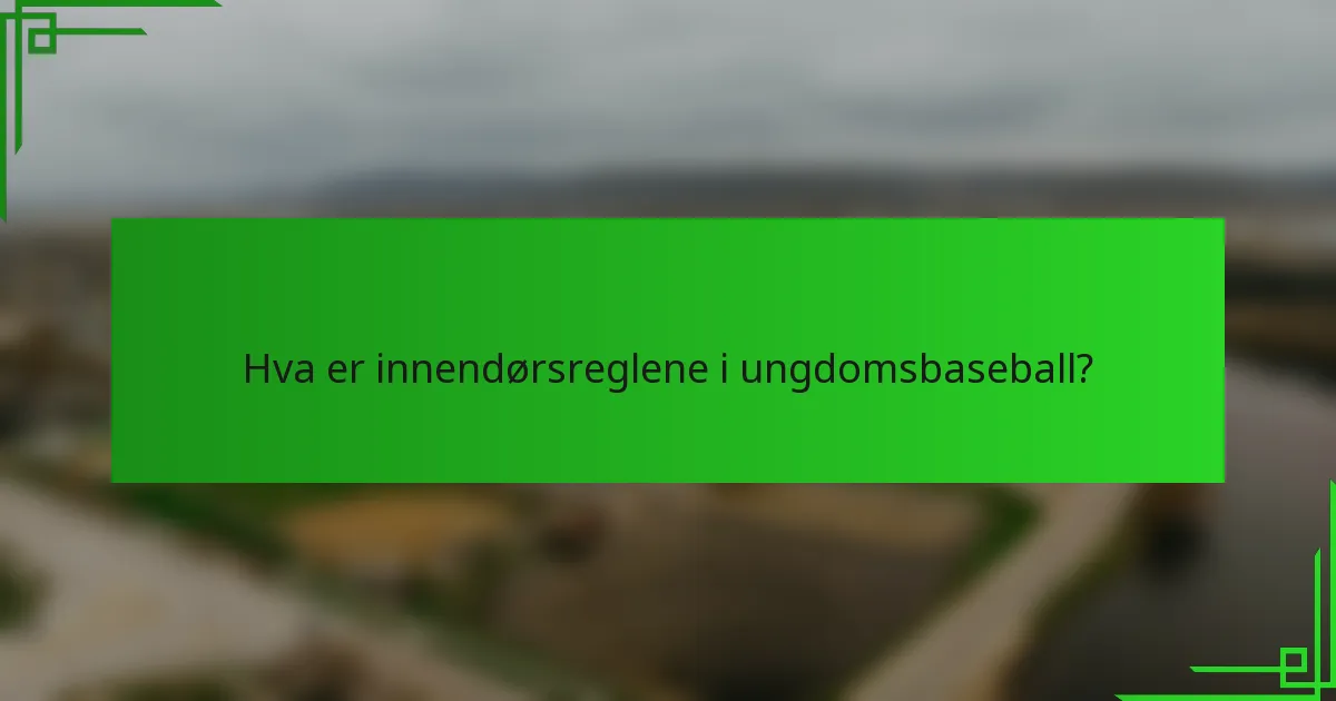 Hva er innendørsreglene i ungdomsbaseball?