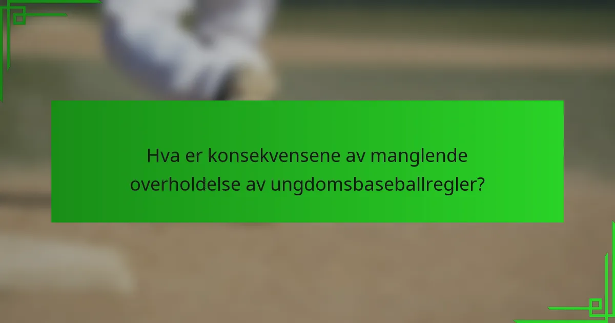 Hva er konsekvensene av manglende overholdelse av ungdomsbaseballregler?