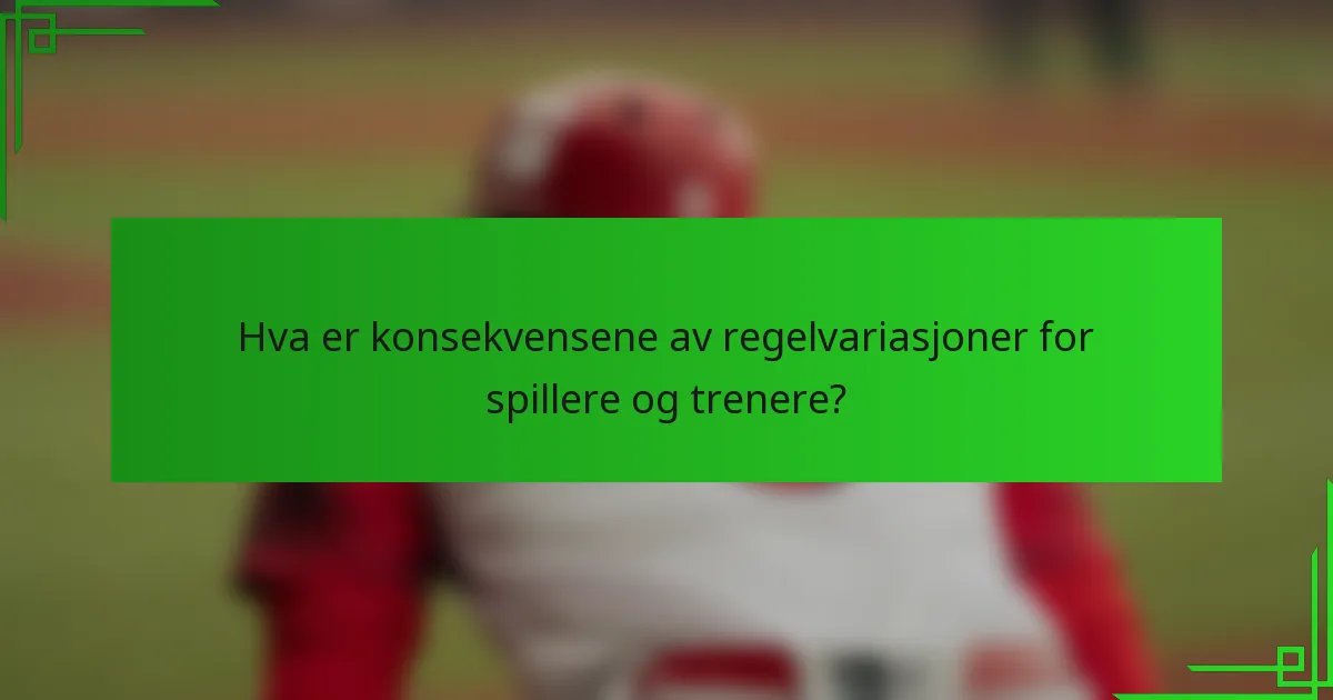 Hva er konsekvensene av regelvariasjoner for spillere og trenere?