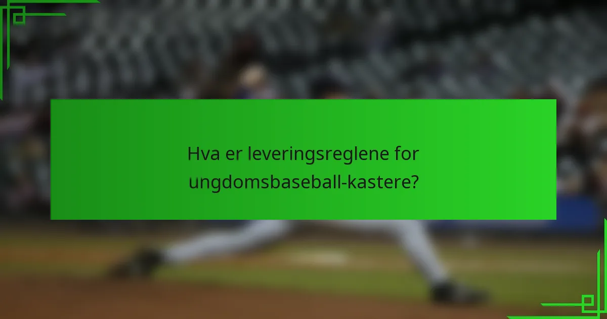 Hva er leveringsreglene for ungdomsbaseball-kastere?