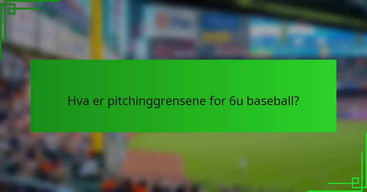 Hva er pitchinggrensene for 6u baseball?