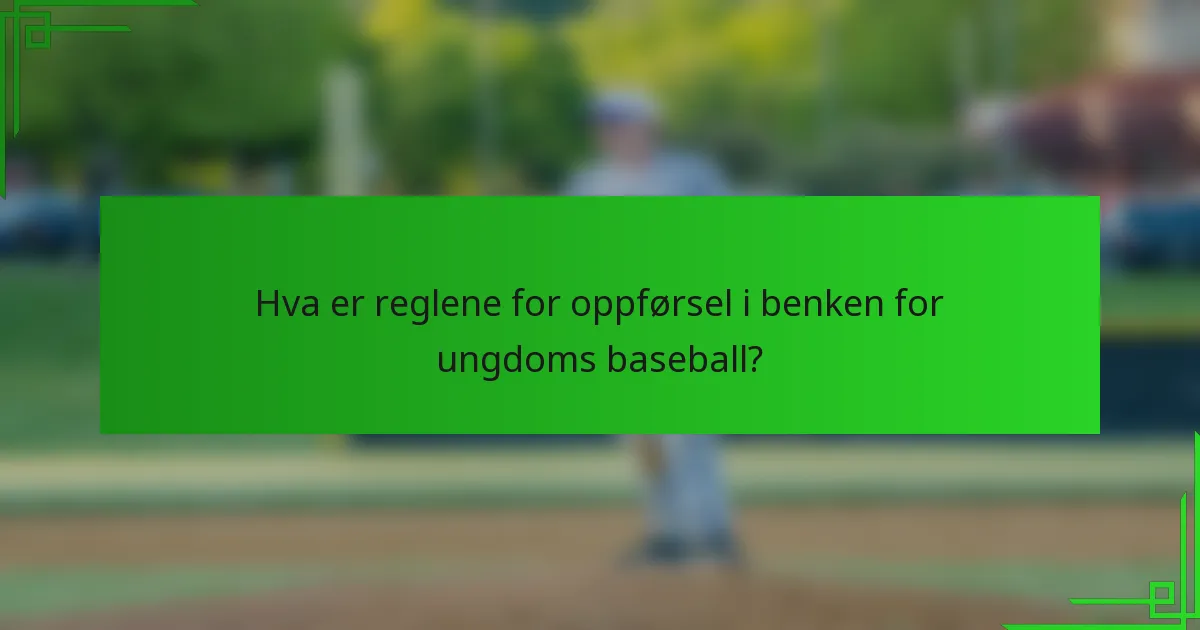 Hva er reglene for oppførsel i benken for ungdoms baseball?