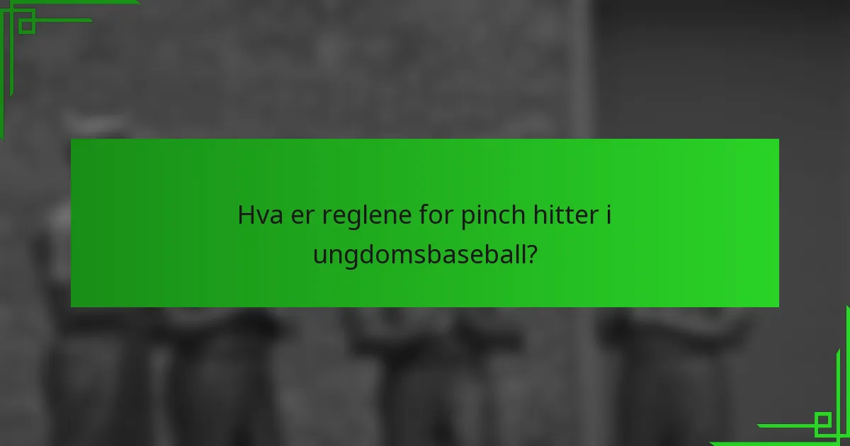 Hva er reglene for pinch hitter i ungdomsbaseball?