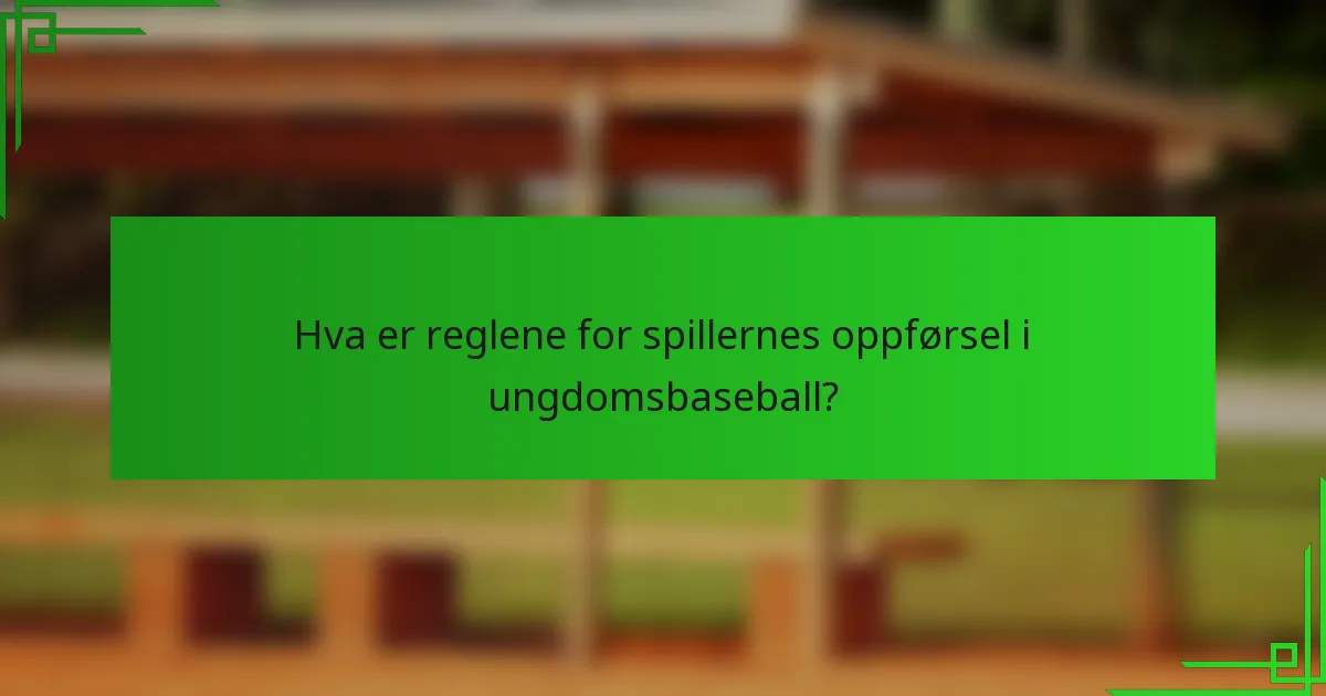 Hva er reglene for spillernes oppførsel i ungdomsbaseball?