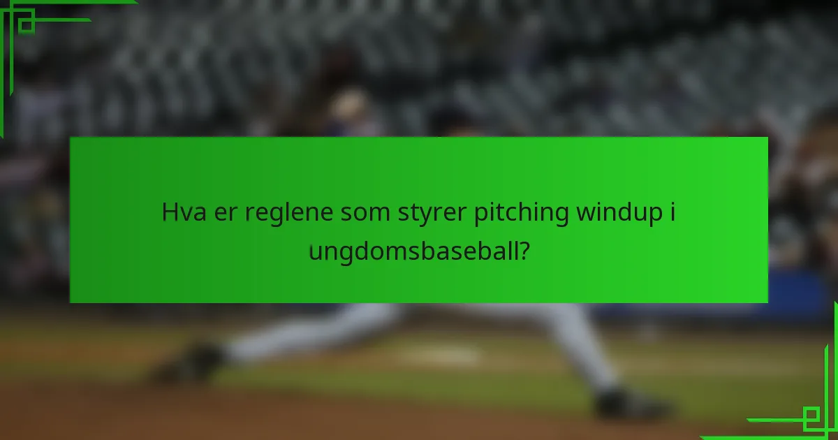 Hva er reglene som styrer pitching windup i ungdomsbaseball?