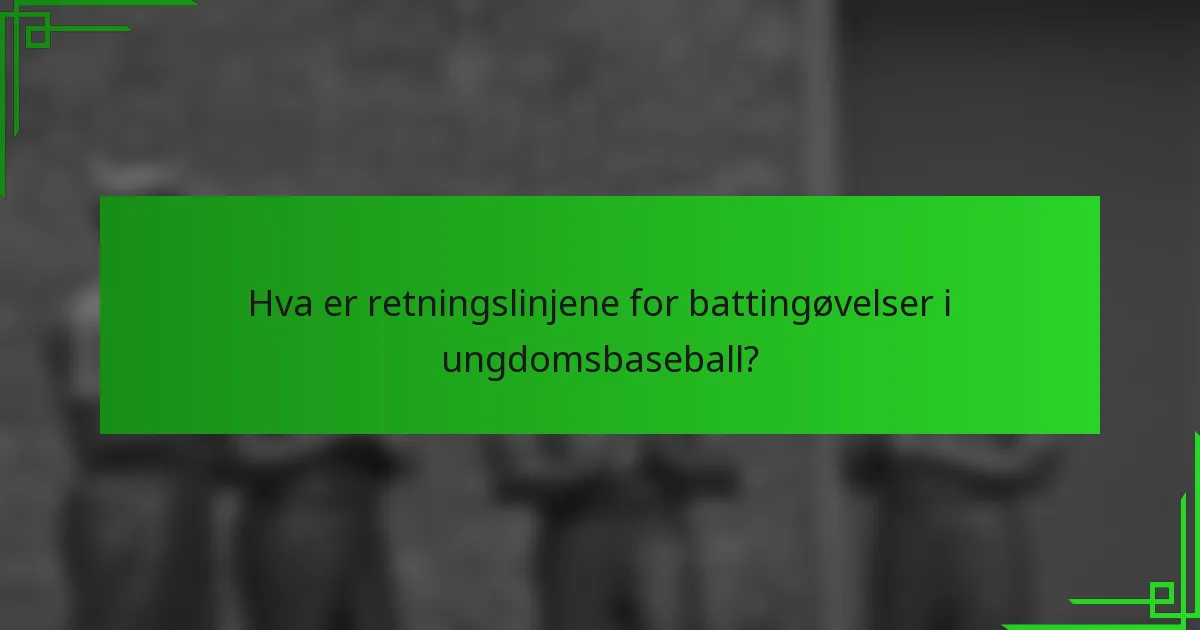 Hva er retningslinjene for battingøvelser i ungdomsbaseball?