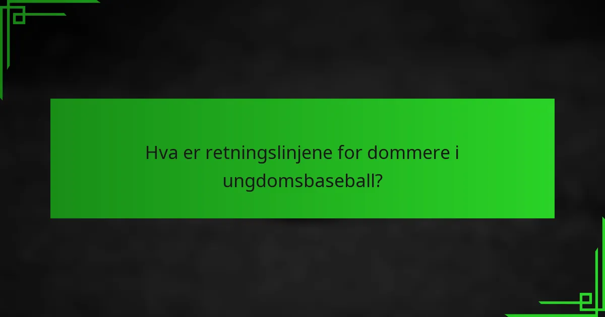 Hva er retningslinjene for dommere i ungdomsbaseball?