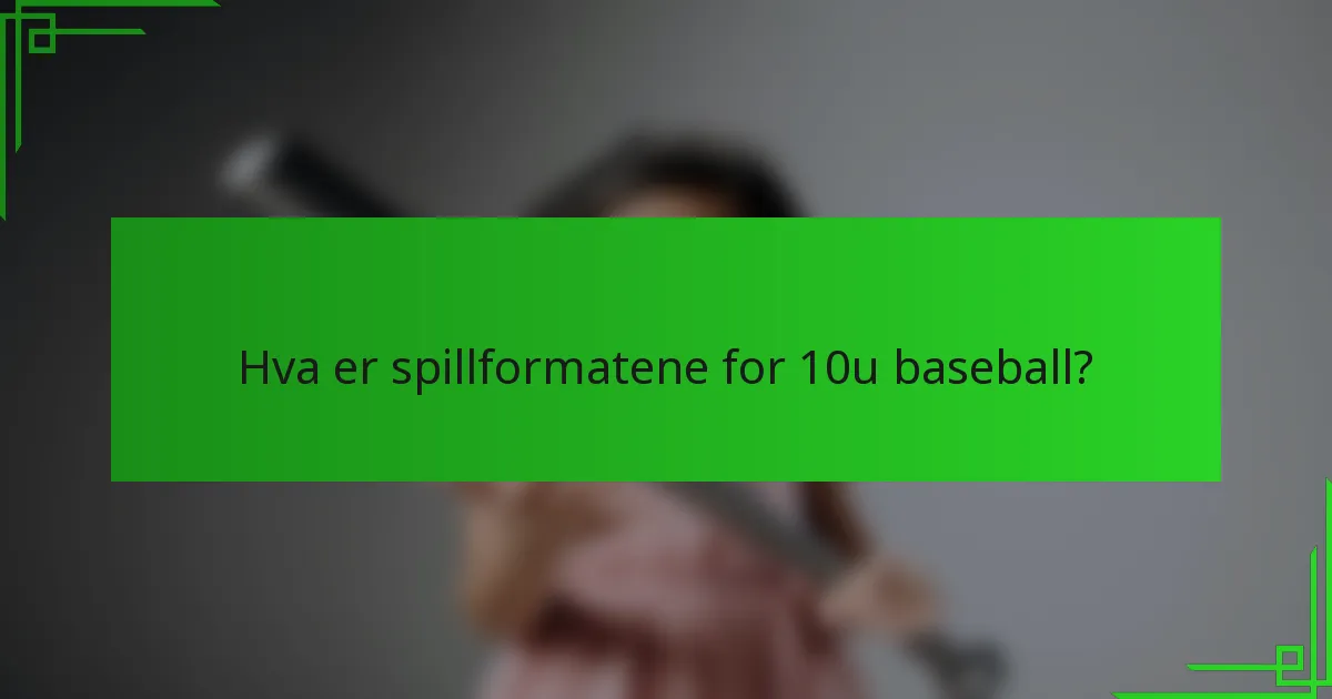 Hva er spillformatene for 10u baseball?