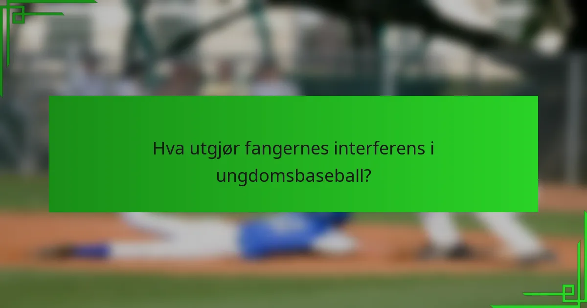 Hva utgjør fangernes interferens i ungdomsbaseball?