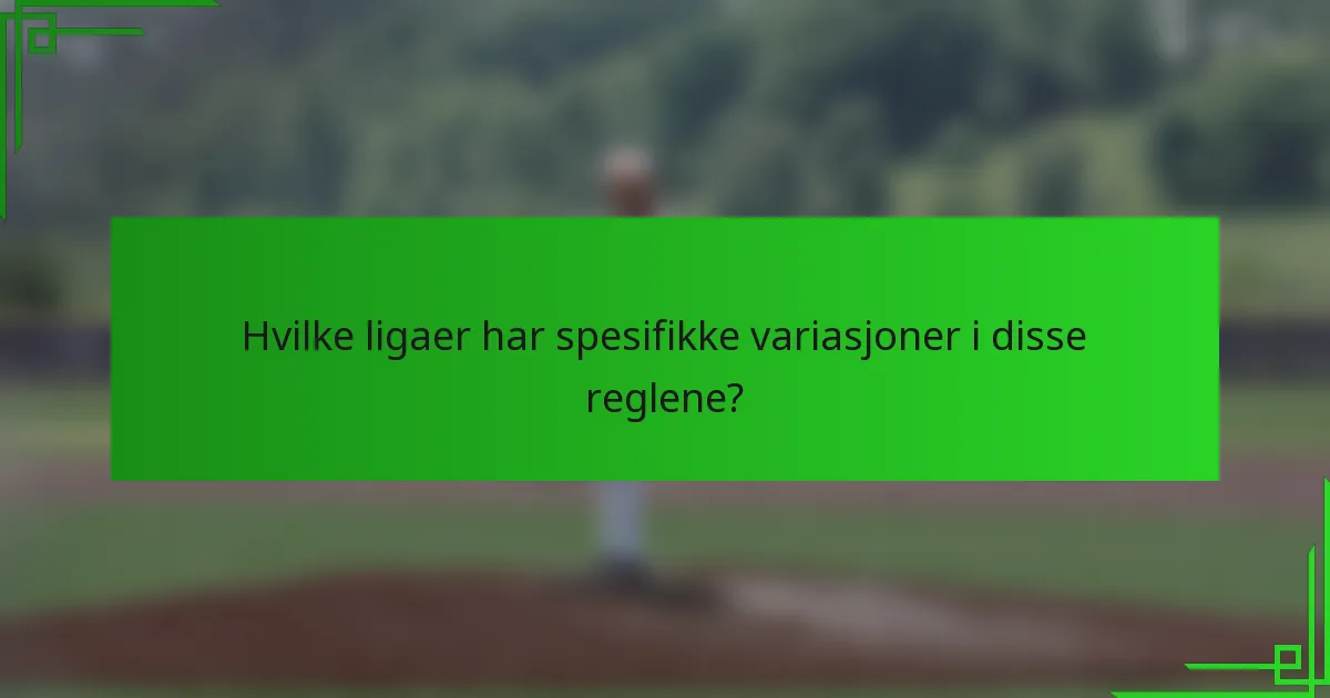 Hvilke ligaer har spesifikke variasjoner i disse reglene?