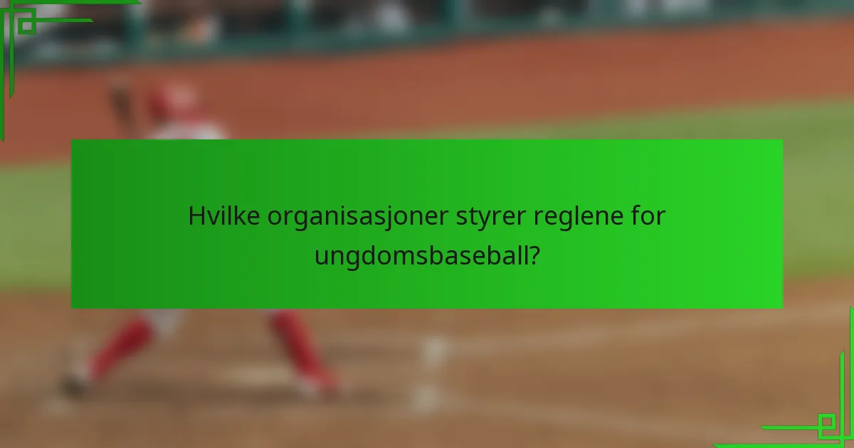 Hvilke organisasjoner styrer reglene for ungdomsbaseball?