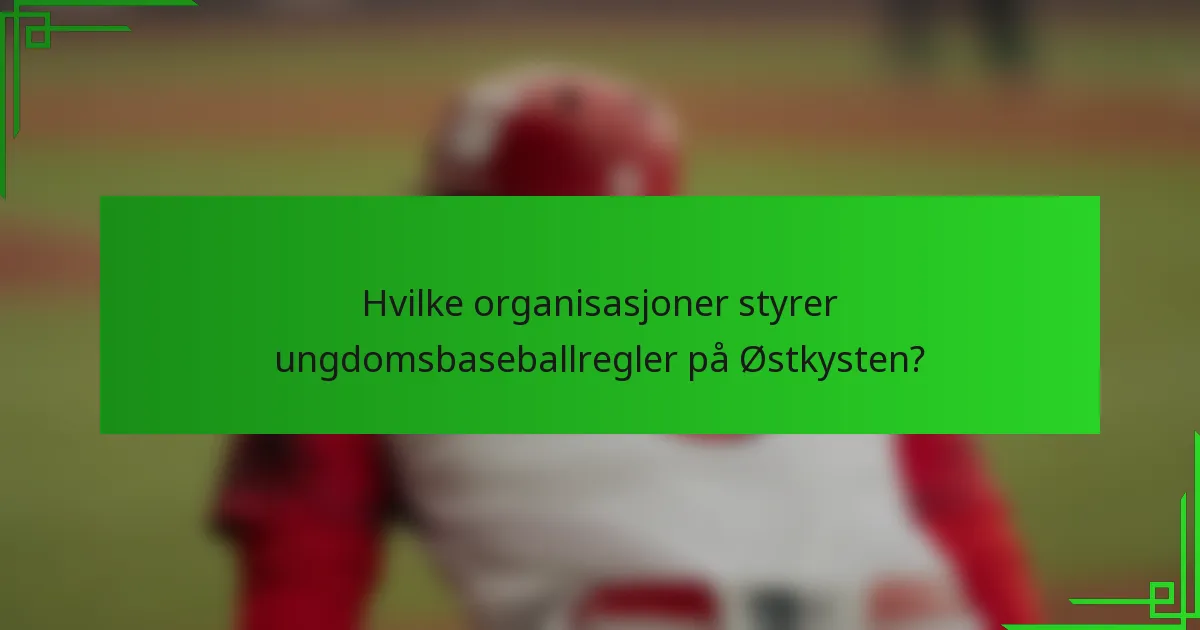 Hvilke organisasjoner styrer ungdomsbaseballregler på Østkysten?
