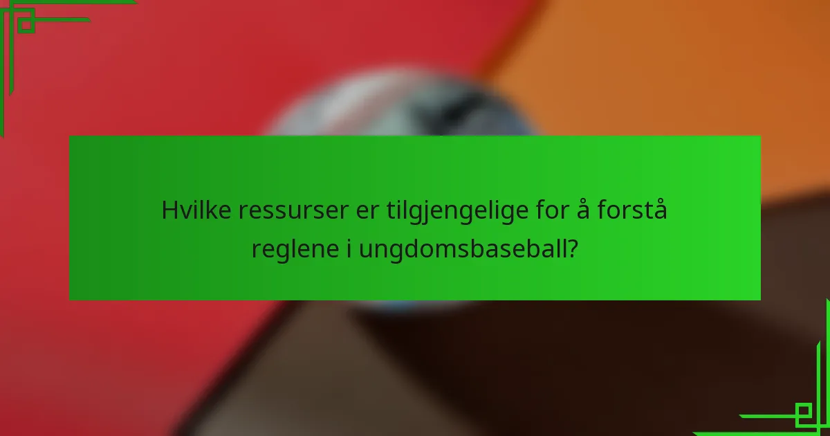 Hvilke ressurser er tilgjengelige for å forstå reglene i ungdomsbaseball?