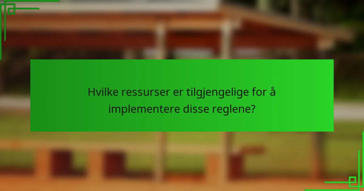 Hvilke ressurser er tilgjengelige for å implementere disse reglene?