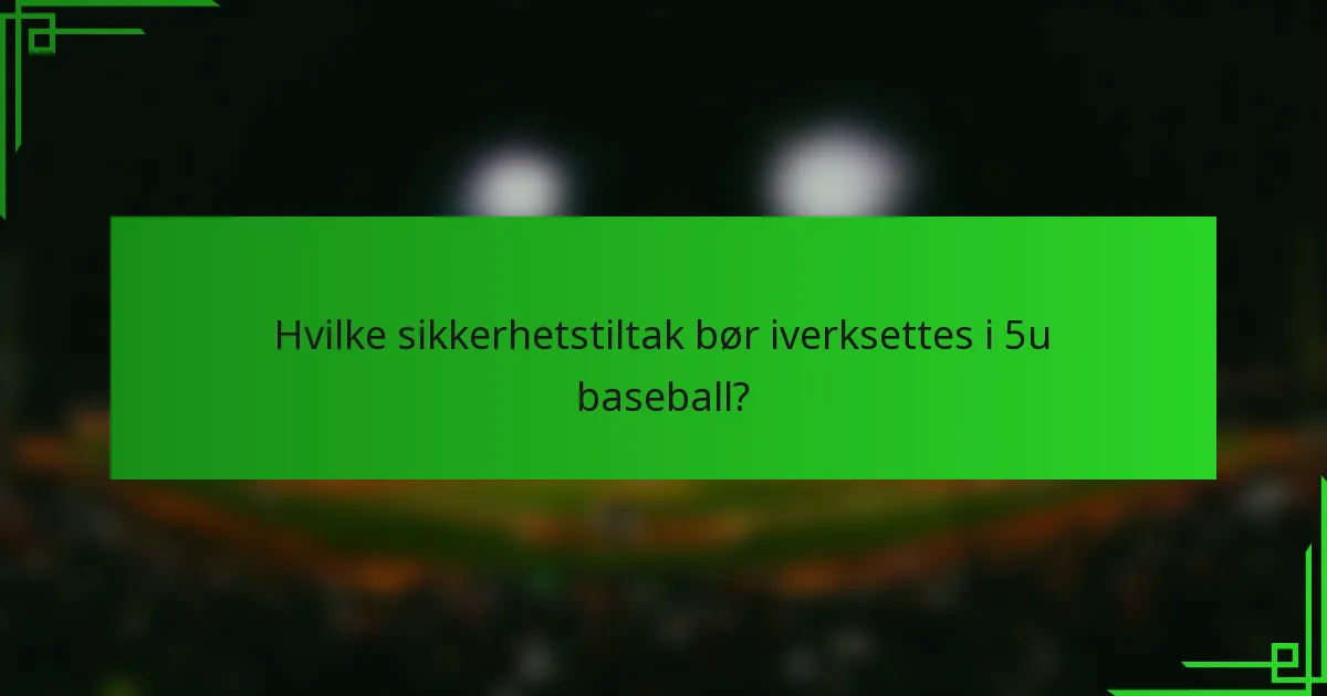Hvilke sikkerhetstiltak bør iverksettes i 5u baseball?