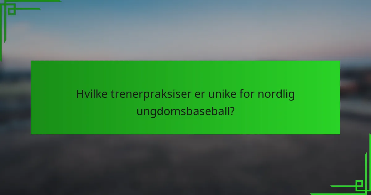 Hvilke trenerpraksiser er unike for nordlig ungdomsbaseball?