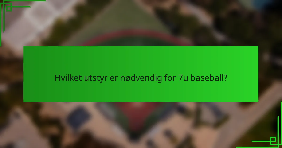 Hvilket utstyr er nødvendig for 7u baseball?