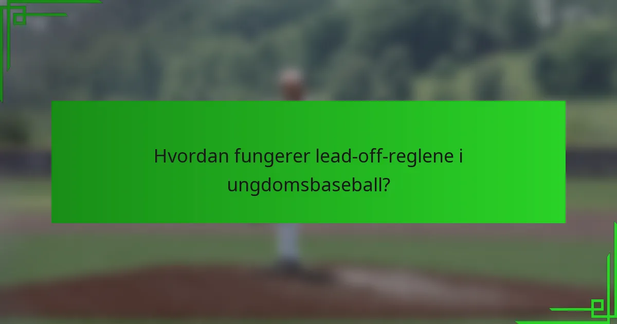 Hvordan fungerer lead-off-reglene i ungdomsbaseball?