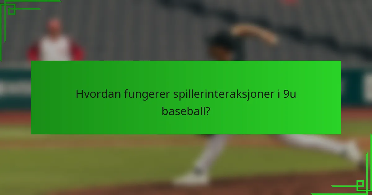 Hvordan fungerer spillerinteraksjoner i 9u baseball?
