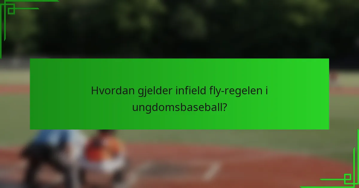 Hvordan gjelder infield fly-regelen i ungdomsbaseball?