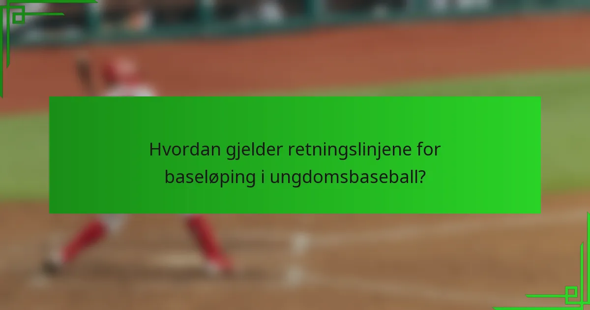 Hvordan gjelder retningslinjene for baseløping i ungdomsbaseball?