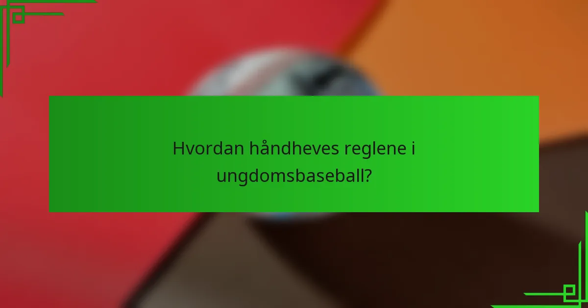 Hvordan håndheves reglene i ungdomsbaseball?