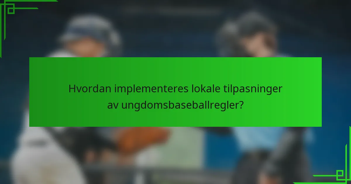 Hvordan implementeres lokale tilpasninger av ungdomsbaseballregler?