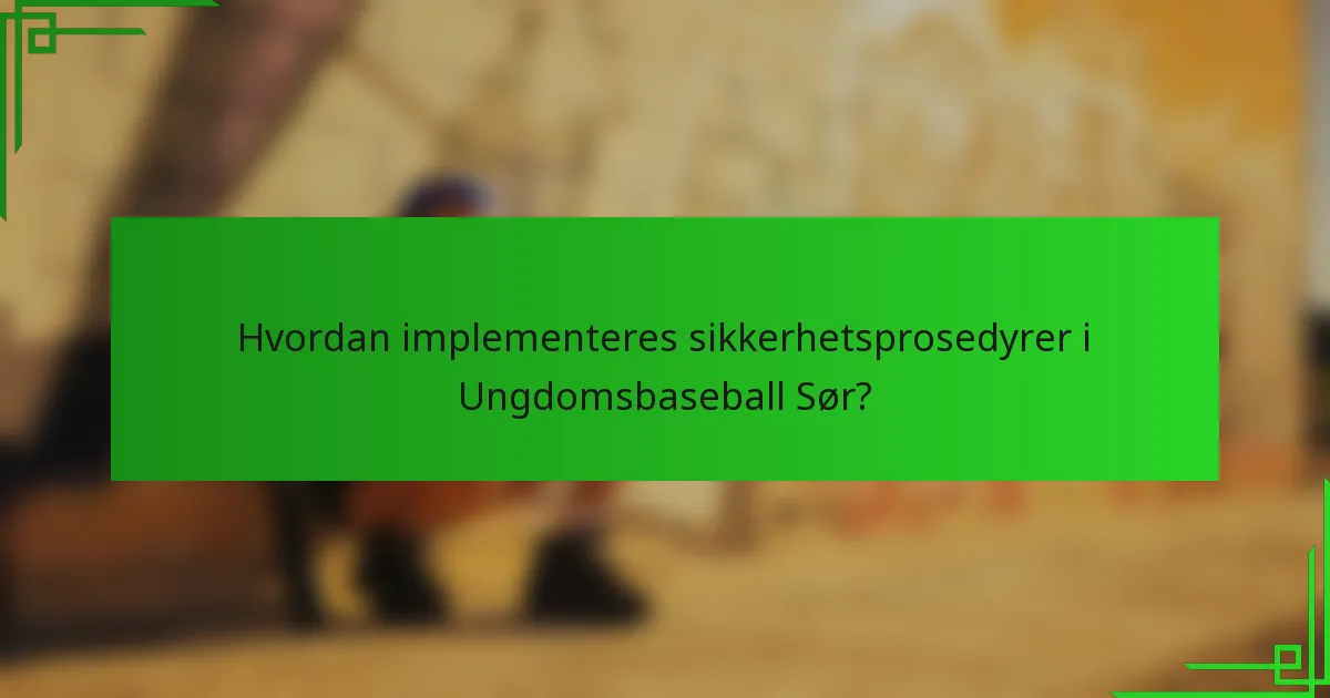 Hvordan implementeres sikkerhetsprosedyrer i Ungdomsbaseball Sør?