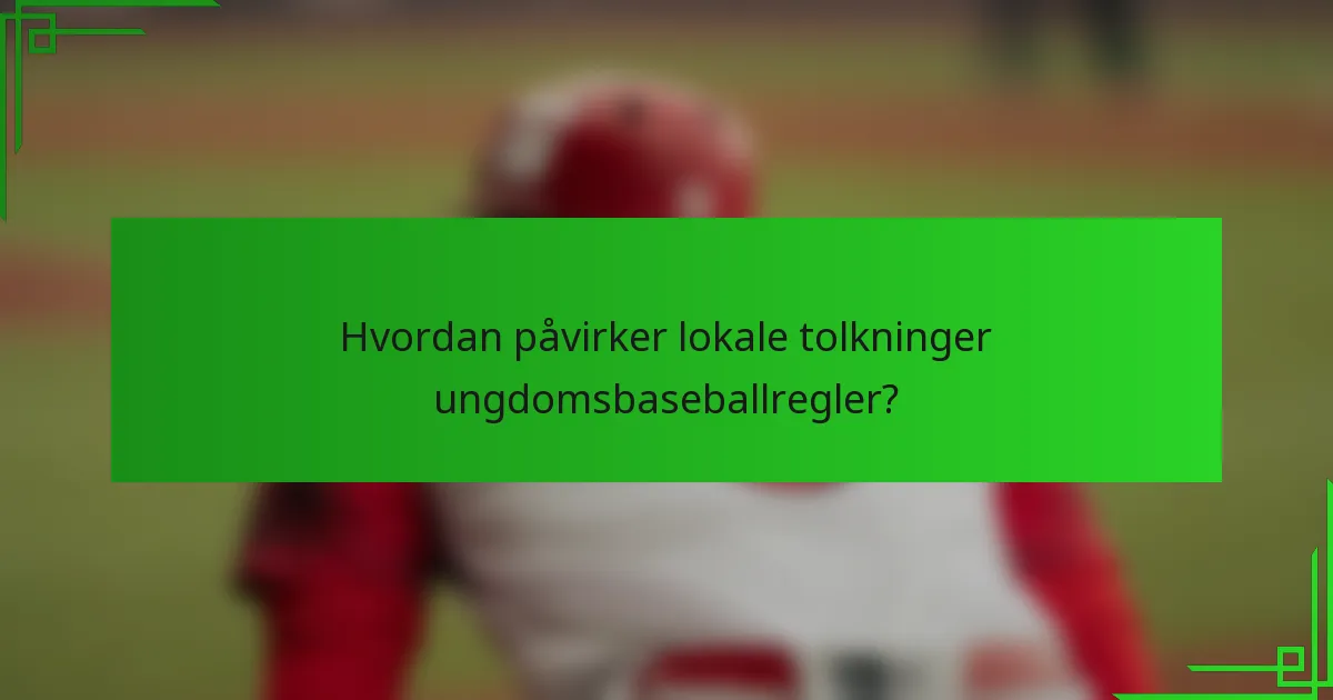 Hvordan påvirker lokale tolkninger ungdomsbaseballregler?