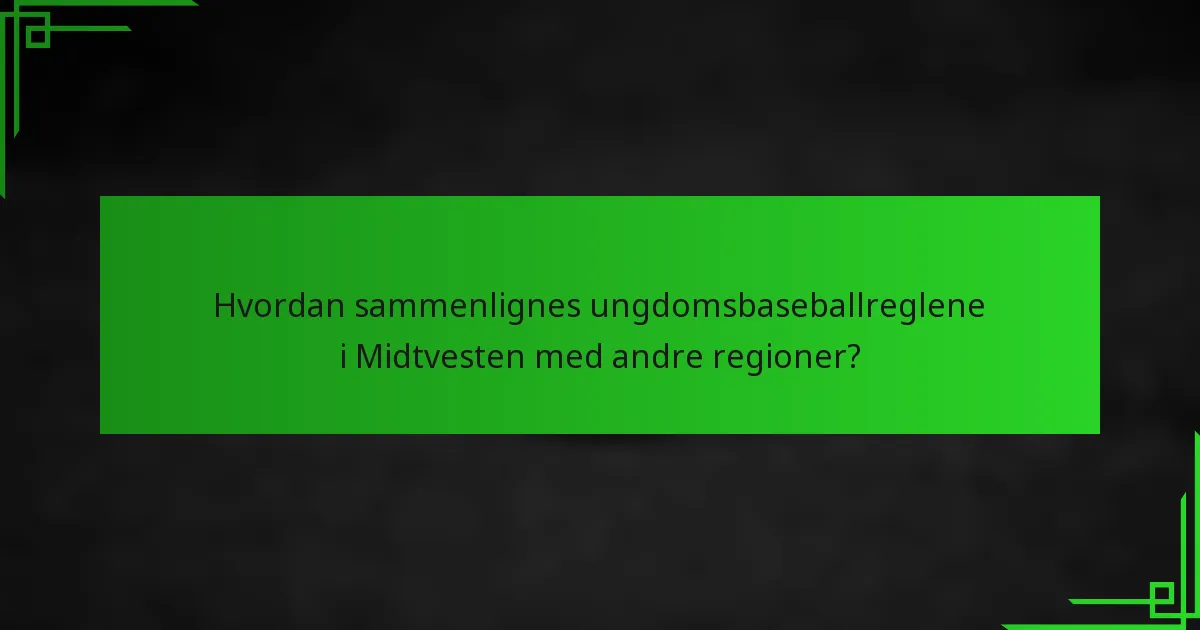Hvordan sammenlignes ungdomsbaseballreglene i Midtvesten med andre regioner?