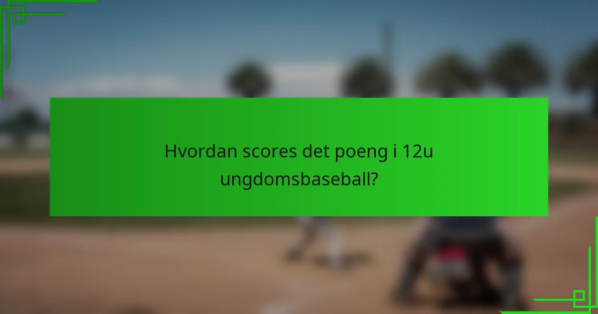 Hvordan scores det poeng i 12u ungdomsbaseball?