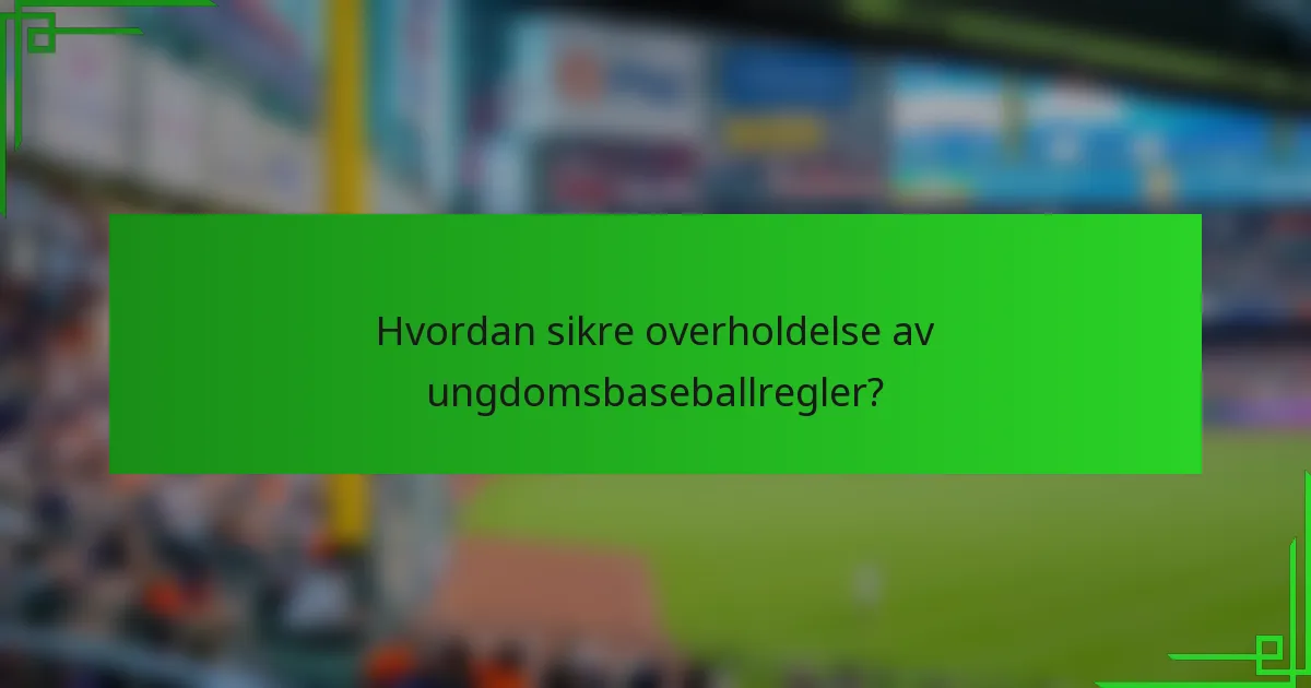 Hvordan sikre overholdelse av ungdomsbaseballregler?