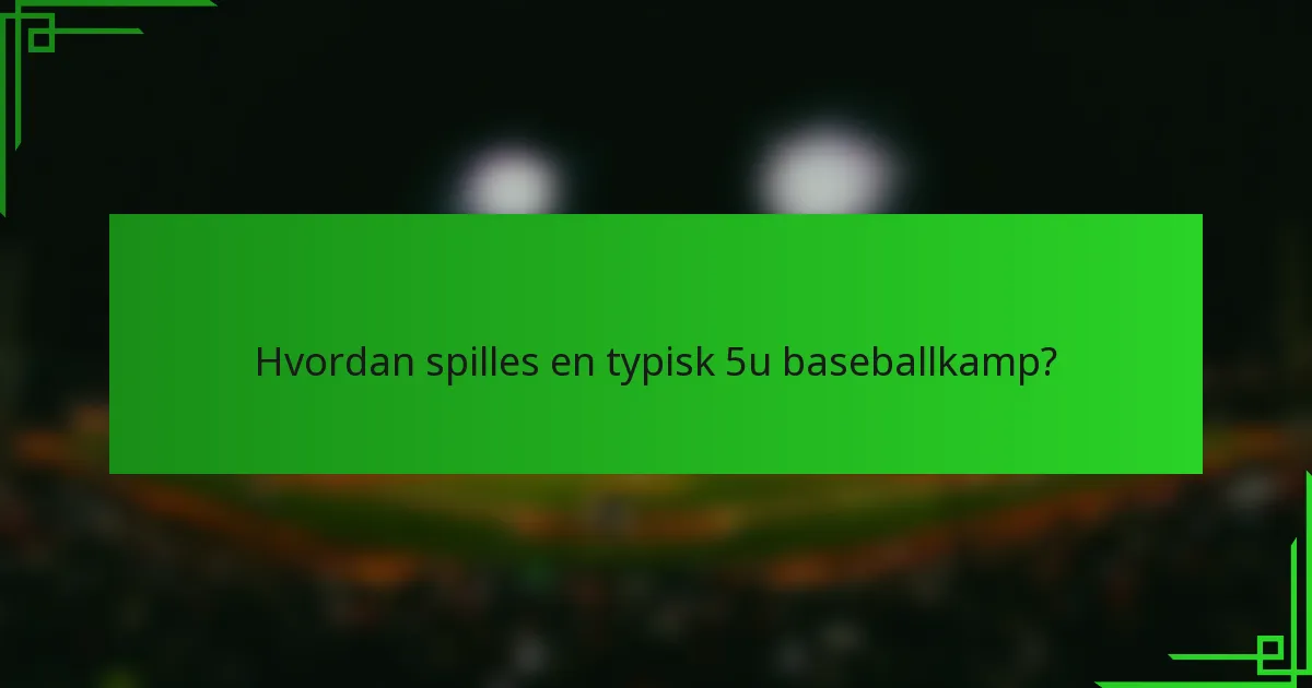 Hvordan spilles en typisk 5u baseballkamp?