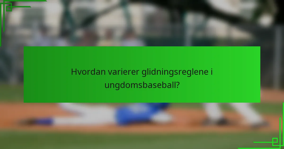 Hvordan varierer glidningsreglene i ungdomsbaseball?